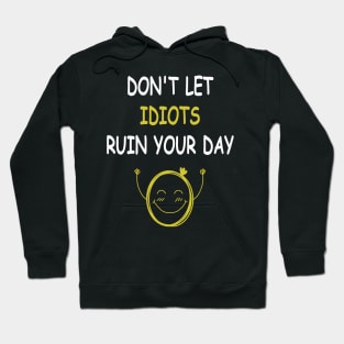 Funny Don't Let Idiots Ruin Your Day Hoodie